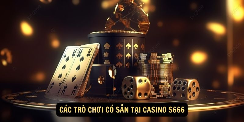 Các trò chơi có sẵn tại CASINO S666