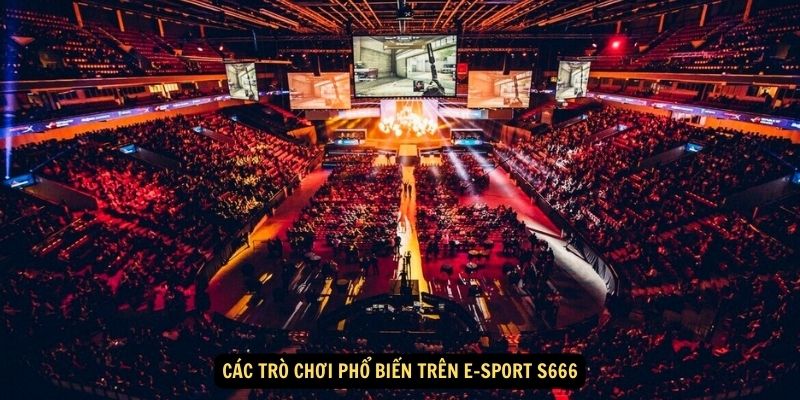 Các trò chơi phổ biến trên E-SPORT S666