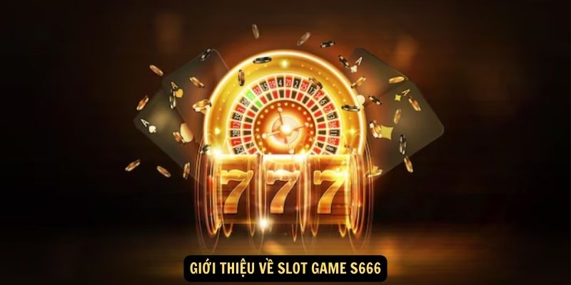 Giới thiệu về Slot Game S666