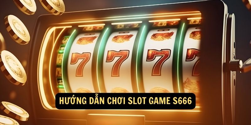 Hướng dẫn chơi Slot Game S666